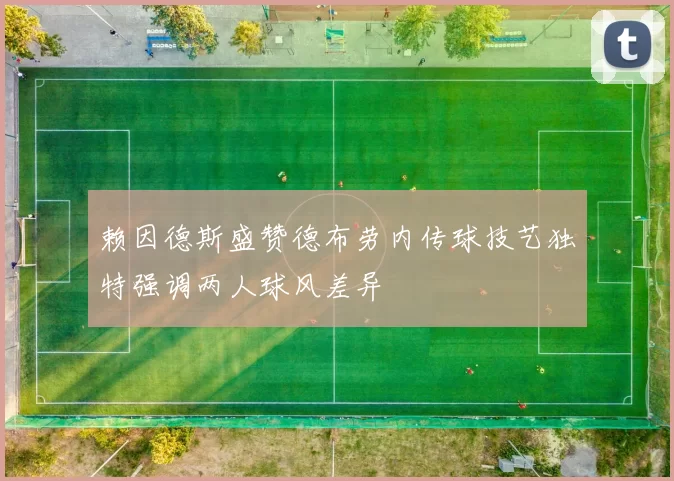 赖因德斯盛赞德布劳内传球技艺独特强调两人球风差异