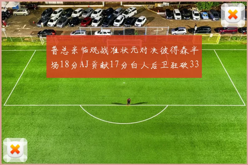 普总亲临观战准状元对决彼得森半场18分AJ贡献17分白人后卫狂砍33分10助攻